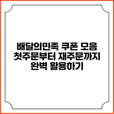배달의민족 쿠폰 모음: 첫주문부터 재주문까지 완벽 활용하기