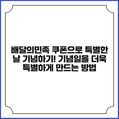 배달의민족 쿠폰으로 특별한 날 기념하기! 기념일을 더욱 특별하게 만드는 방법