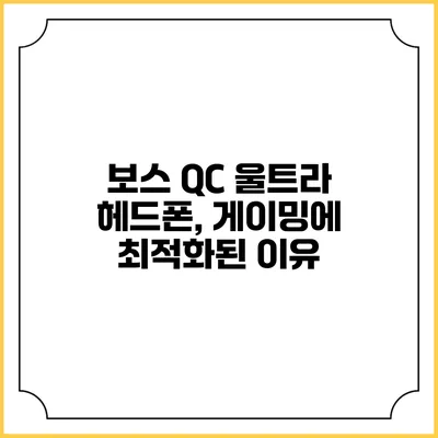 보스 QC 울트라 헤드폰, 게이밍에 최적화된 이유