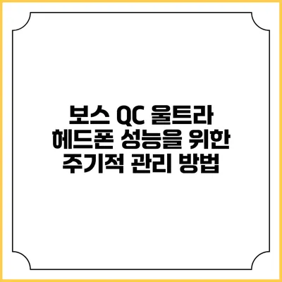 보스 QC 울트라 헤드폰 성능을 위한 주기적 관리 방법