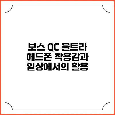 보스 QC 울트라 헤드폰 착용감과 일상에서의 활용