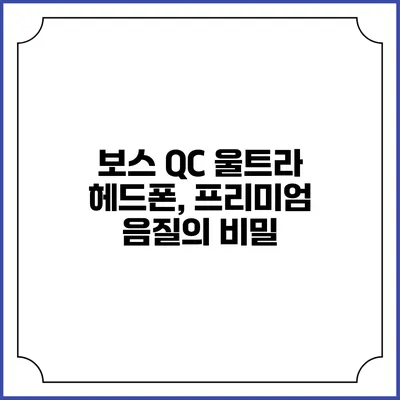 보스 QC 울트라 헤드폰, 프리미엄 음질의 비밀