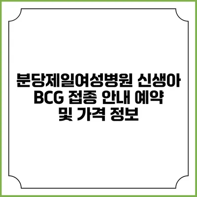 분당제일여성병원 신생아 BCG 접종 안내: 예약 및 가격 정보