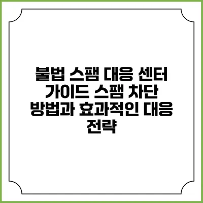 불법 스팸 대응 센터 가이드: 스팸 차단 방법과 효과적인 대응 전략