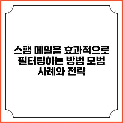 스팸 메일을 효과적으로 필터링하는 방법: 모범 사례와 전략