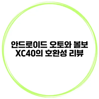 안드로이드 오토와 볼보 XC40의 호환성 리뷰