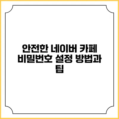 안전한 네이버 카페 비밀번호 설정 방법과 팁