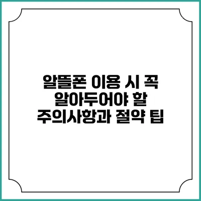 알뜰폰 이용 시 꼭 알아두어야 할 주의사항과 절약 팁