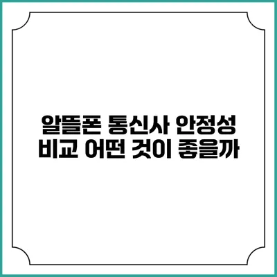 알뜰폰 통신사 안정성 비교: 어떤 것이 좋을까?