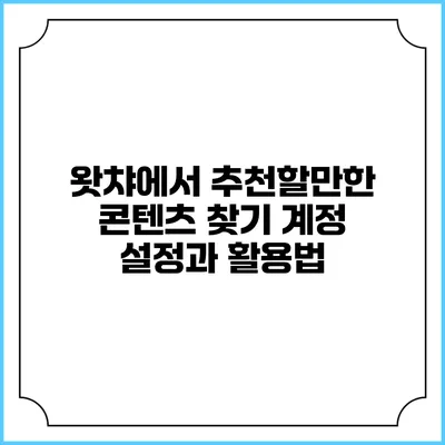왓챠에서 추천할만한 콘텐츠 찾기: 계정 설정과 활용법
