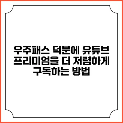 우주패스 덕분에 유튜브 프리미엄을 더 저렴하게 구독하는 방법