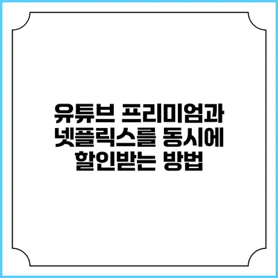 유튜브 프리미엄과 넷플릭스를 동시에 할인받는 방법