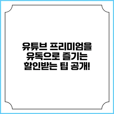 유튜브 프리미엄을 유독으로 즐기는 할인받는 팁 공개!