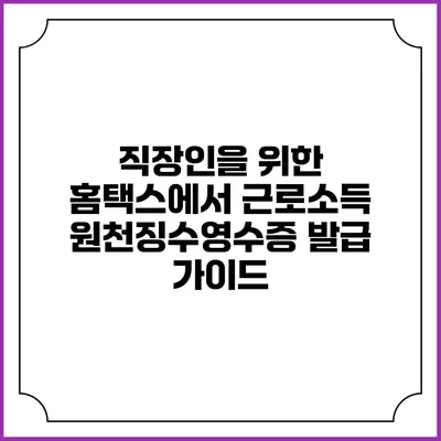 직장인을 위한 홈택스에서 근로소득 원천징수영수증 발급 가이드