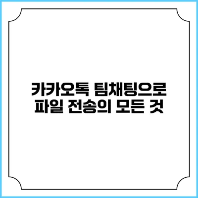 카카오톡 팀채팅으로 파일 전송의 모든 것