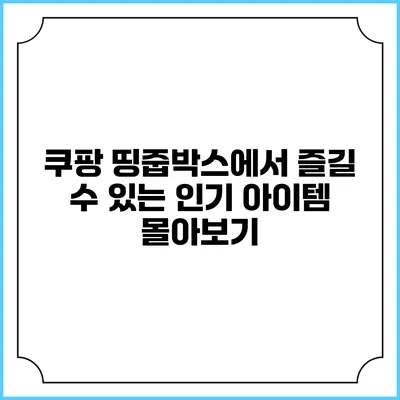 쿠팡 띵줍박스에서 즐길 수 있는 인기 아이템 몰아보기