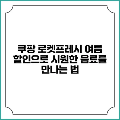 쿠팡 로켓프레시 여름 할인으로 시원한 음료를 만나는 법