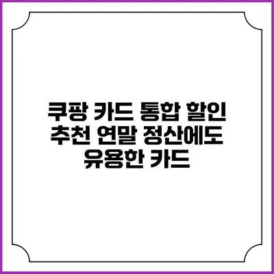 쿠팡 카드 통합 할인 추천: 연말 정산에도 유용한 카드