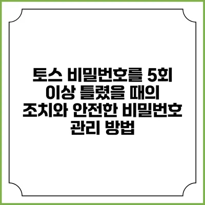 토스 비밀번호를 5회 이상 틀렸을 때의 조치와 안전한 비밀번호 관리 방법