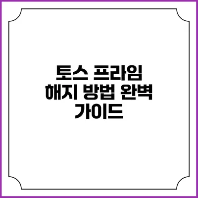 토스 프라임 해지 방법 완벽 가이드