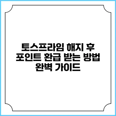 토스프라임 해지 후 포인트 환급 받는 방법 완벽 가이드