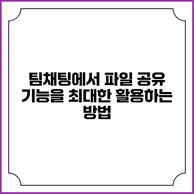 팀채팅에서 파일 공유 기능을 최대한 활용하는 방법