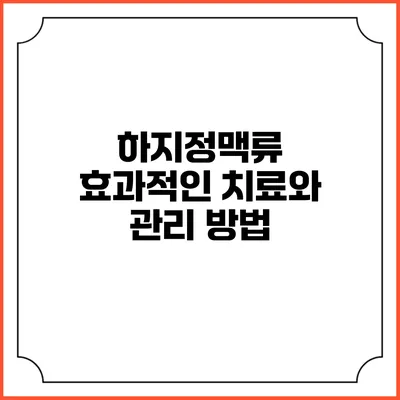 하지정맥류: 효과적인 치료와 관리 방법