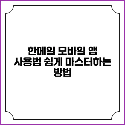 한메일 모바일 앱 사용법: 쉽게 마스터하는 방법