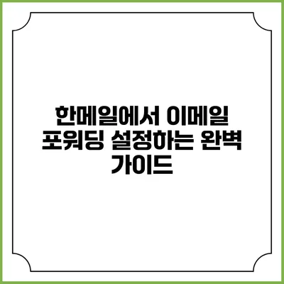 한메일에서 이메일 포워딩 설정하는 완벽 가이드