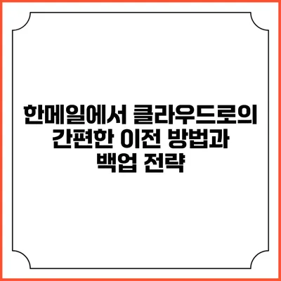 한메일에서 클라우드로의 간편한 이전 방법과 백업 전략