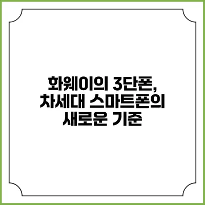 화웨이의 3단폰, 차세대 스마트폰의 새로운 기준